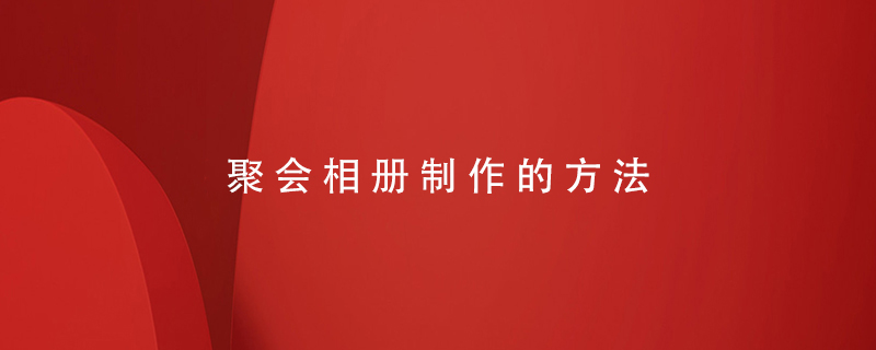 聚會(huì )相冊制作的方法