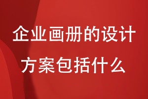 企業(yè)畫(huà)冊的設計方案包括什么