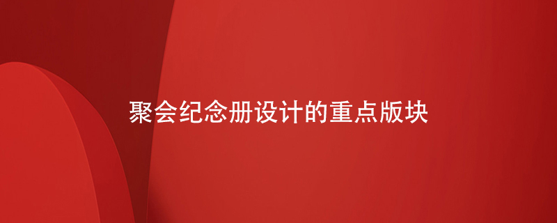 聚會(huì )紀念冊設計的重點(diǎn)版塊