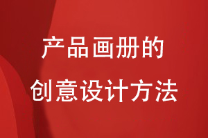產(chǎn)品畫(huà)冊的創(chuàng  )意設計方法
