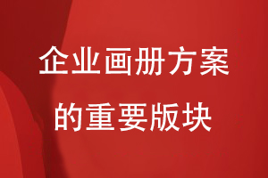 企業(yè)畫(huà)冊方案的重要版塊