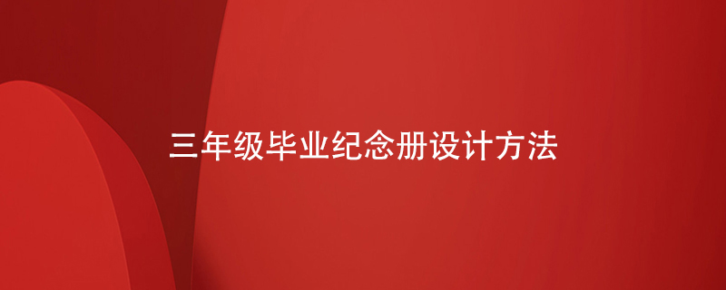 三年級畢業(yè)紀念冊設計方法