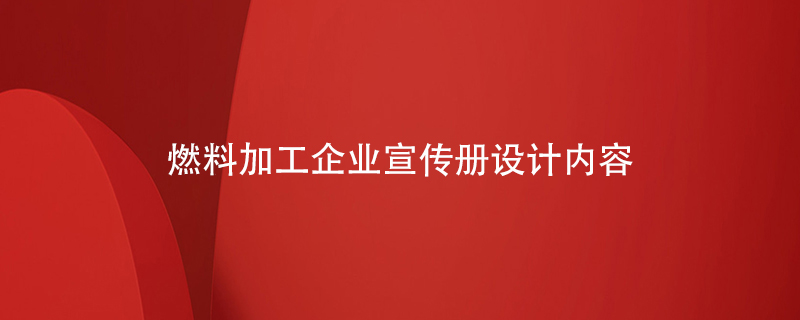 燃料加工企業(yè)宣傳冊設計內容