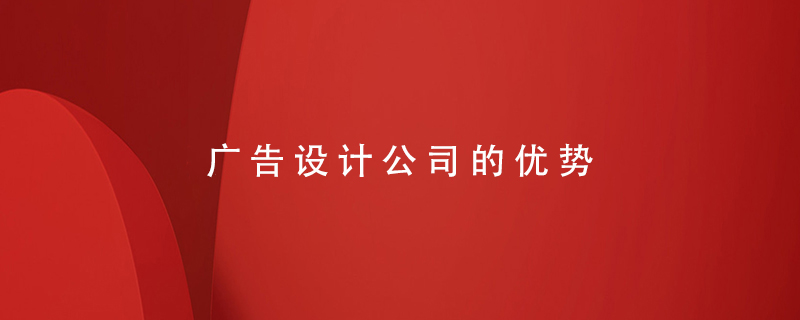 廣告設計公司的優(yōu)勢