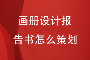 畫(huà)冊設計報告書(shū)怎么策劃