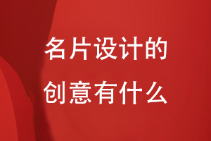 名片設計的創(chuàng  )意有什么