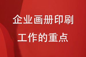 企業(yè)畫(huà)冊印刷工作的重點(diǎn)