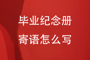 畢業(yè)紀念冊寄語(yǔ)怎么寫(xiě)