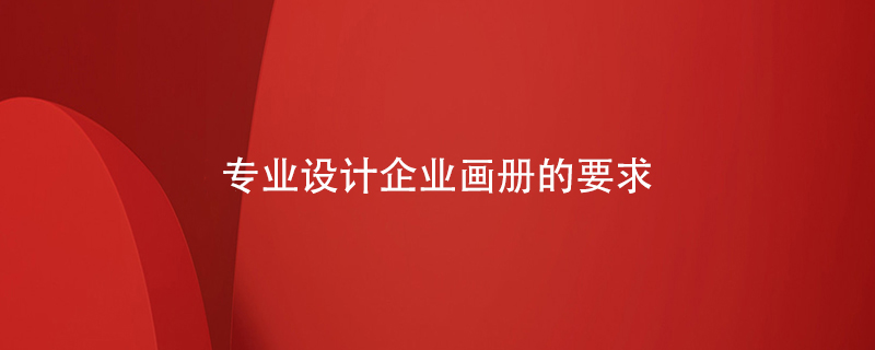 專(zhuān)業(yè)設計企業(yè)畫(huà)冊的要求