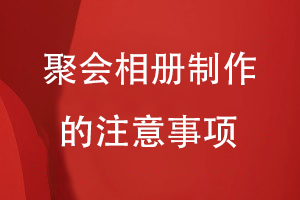 聚會(huì )相冊制作的注意事項