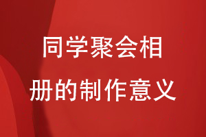 同學(xué)聚會(huì )相冊的制作意義