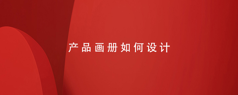 產(chǎn)品畫(huà)冊如何設計