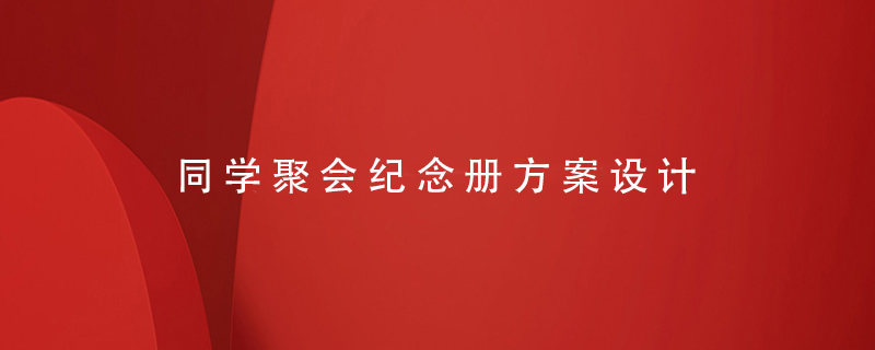 同學(xué)聚會(huì )紀念冊方案設計