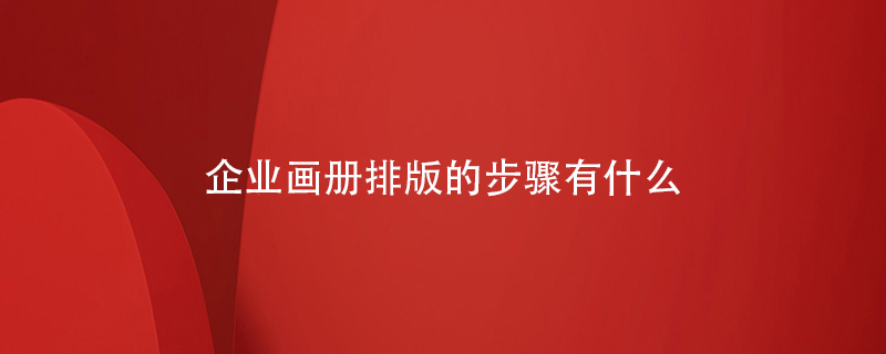 企業(yè)畫(huà)冊排版的步驟有什么