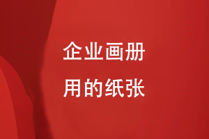 企業(yè)畫(huà)冊用的紙張